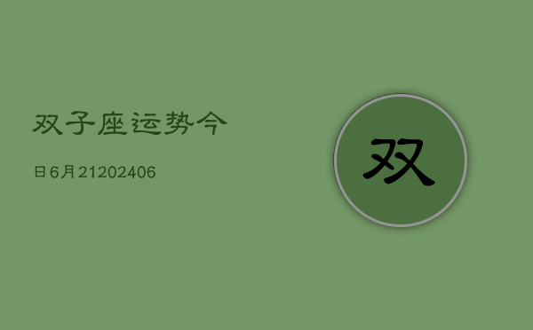双子座运势今日6月21(6月15日)  第1张