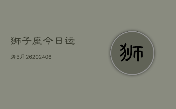狮子座今日运势5月26(6月15日)