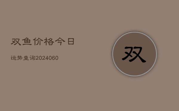 双鱼价格今日运势查询(6月15日)  第1张