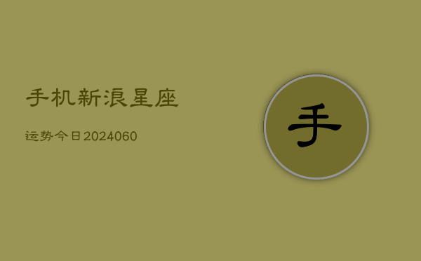 手机新浪星座运势今日(6月15日)  第1张