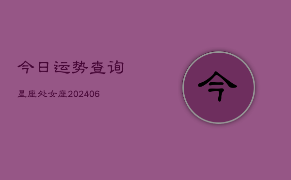 今日运势查询星座处女座(6月15日)  第1张