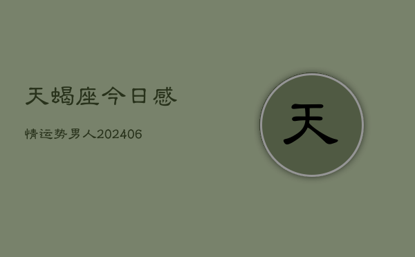 天蝎座今日感情运势男人(6月15日)  第1张