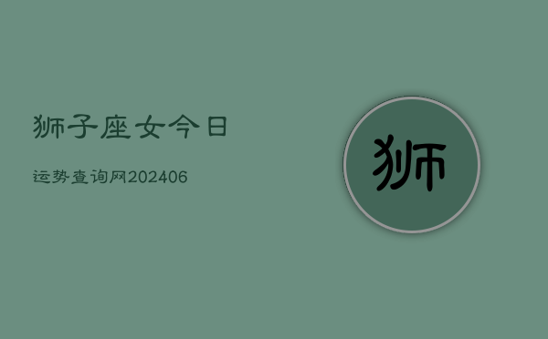 狮子座女今日运势查询网(6月15日)