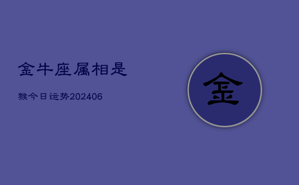 金牛座属相是猴今日运势(6月15日)