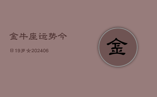 金牛座运势今日19岁女(6月15日)
