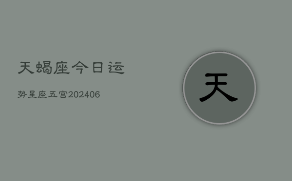 天蝎座今日运势星座五宫(6月15日)  第1张
