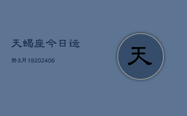 天蝎座今日运势3月19(6月15日)  第1张