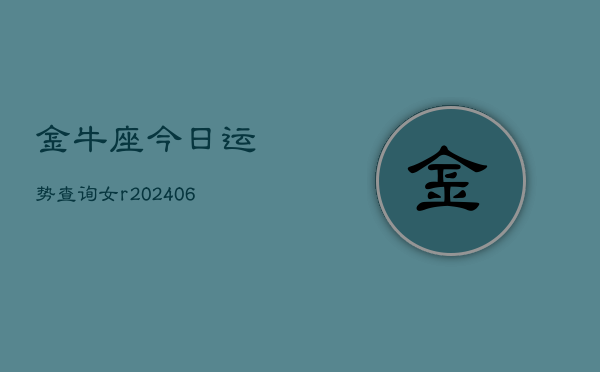 金牛座今日运势查询女r(6月15日)  第1张