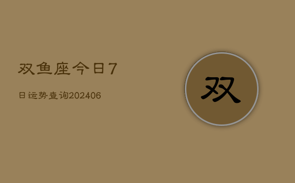 双鱼座今日7日运势查询(6月15日)