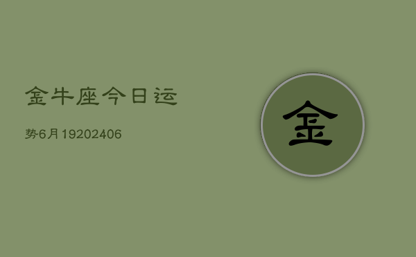 金牛座今日运势6月19(6月15日)  第1张