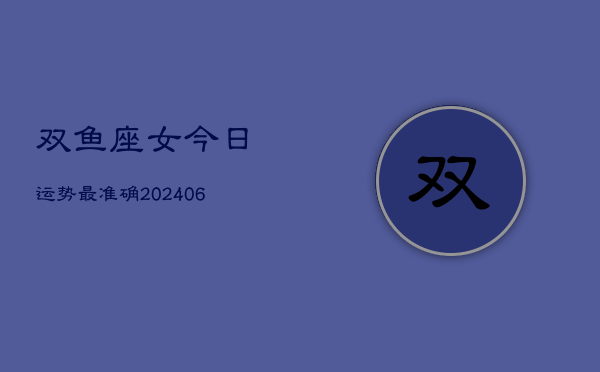 双鱼座女今日运势最准确(6月15日)