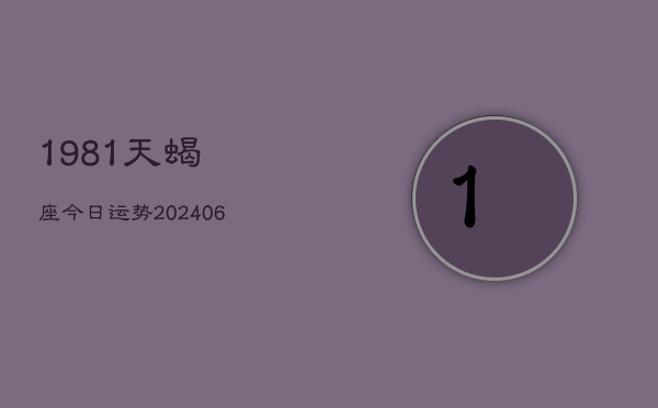 1981天蝎座今日运势(6月15日)  第1张