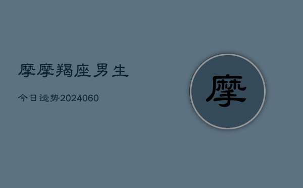 摩摩羯座男生今日运势(6月15日)