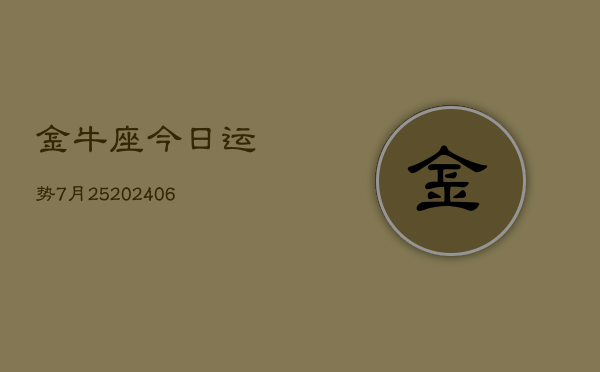 金牛座今日运势7月25(6月15日)  第1张
