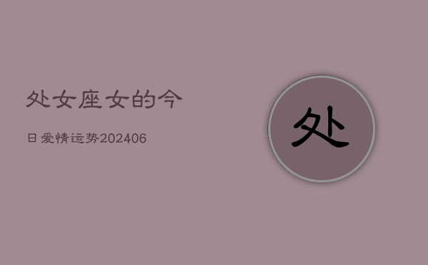 处女座女的今日爱情运势(6月15日)  第1张