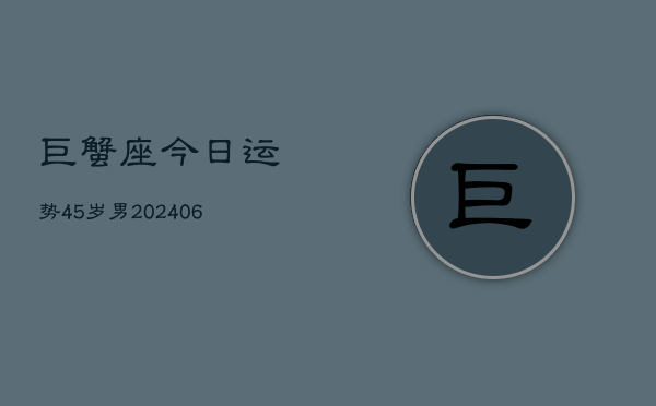 巨蟹座今日运势45岁男(6月15日)  第1张