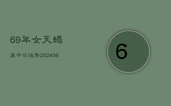 69年女天蝎座今日运势(6月15日)  第1张