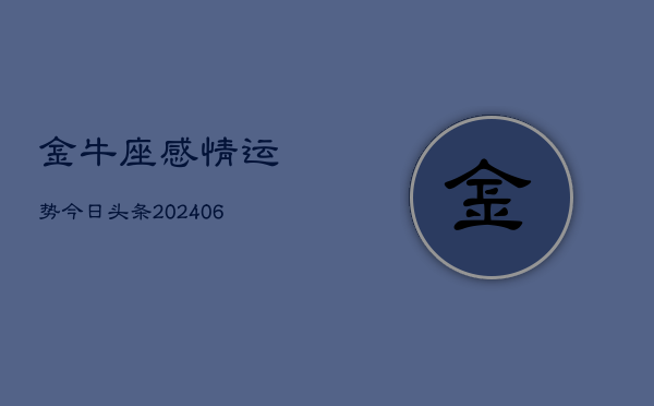 金牛座感情运势今日头条(6月15日)