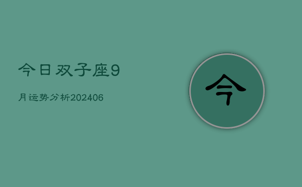 今日双子座9月运势分析(6月15日)  第1张