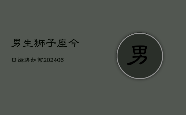 男生狮子座今日运势如何(6月15日)