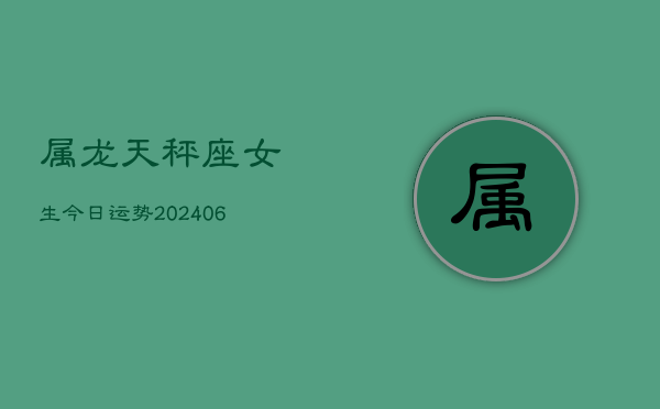 属龙天秤座女生今日运势(6月15日)