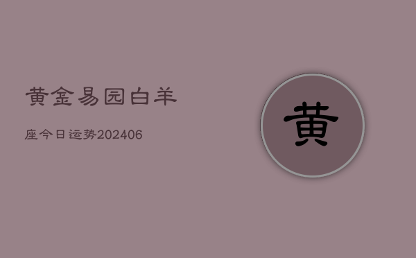 黄金易园白羊座今日运势(6月15日)  第1张