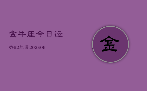 金牛座今日运势62年男(6月15日)  第1张