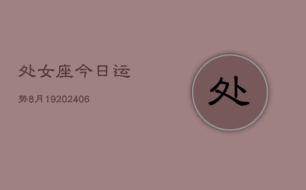 处女座今日运势8月19(6月15日)  第1张