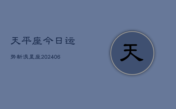 天平座今日运势新浪星座(6月15日)  第1张
