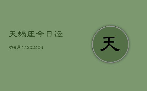 天蝎座今日运势9月14(6月15日)  第1张