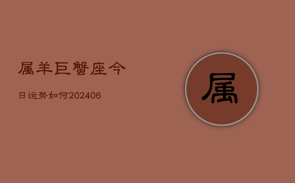属羊巨蟹座今日运势如何(6月15日)  第1张