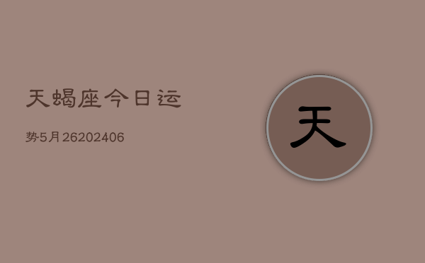 天蝎座今日运势5月26(6月15日)
