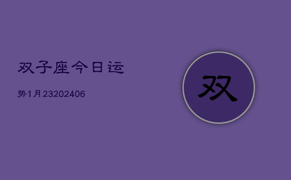 双子座今日运势1月23(6月15日)  第1张