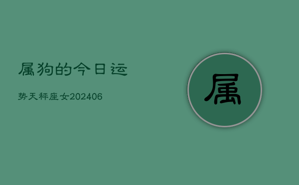 属狗的今日运势天秤座女(6月15日)  第1张
