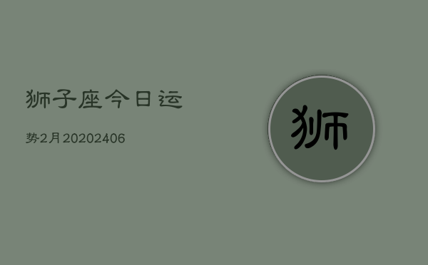 狮子座今日运势2月20(6月15日)