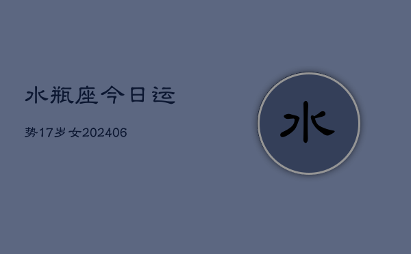 水瓶座今日运势17岁女(6月15日)