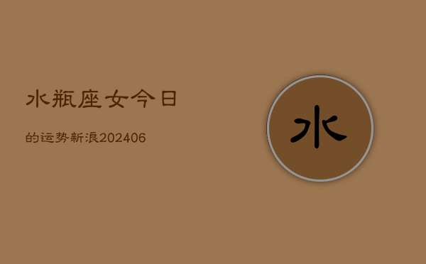 水瓶座女今日的运势新浪(6月15日)  第1张
