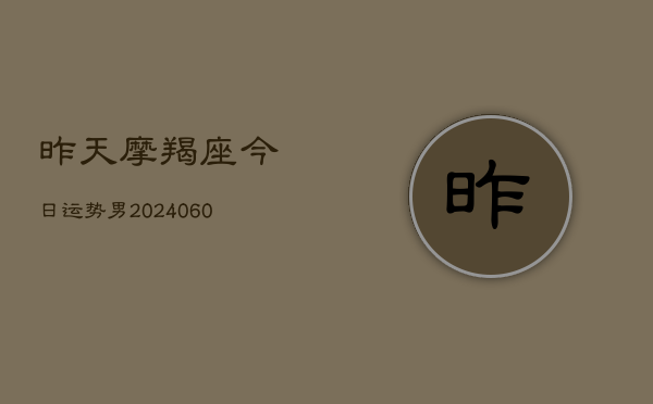 昨天摩羯座今日运势男(6月15日)