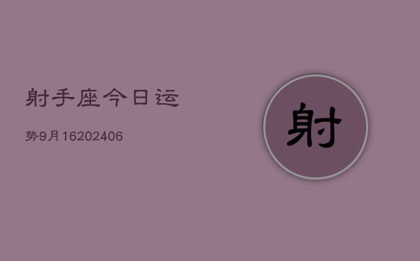 射手座今日运势9月16(6月15日)  第1张