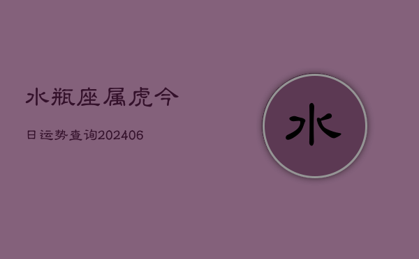 水瓶座属虎今日运势查询(6月15日)