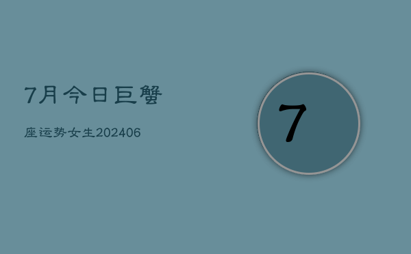 7月今日巨蟹座运势女生(6月15日)