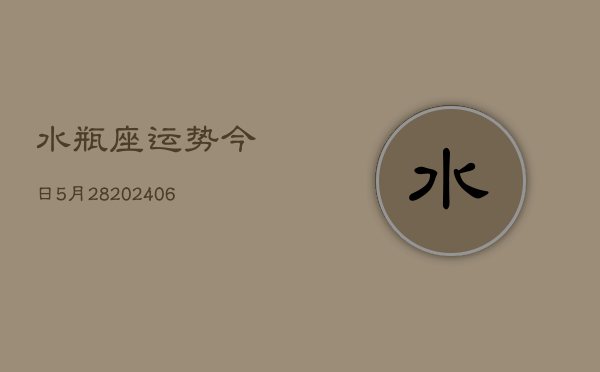 水瓶座运势今日5月28(6月15日)