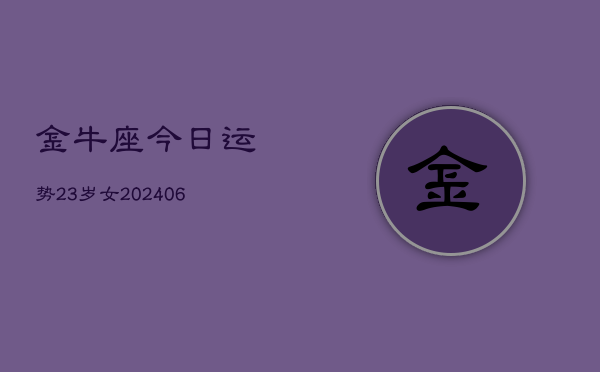 金牛座今日运势23岁女(6月15日)  第1张