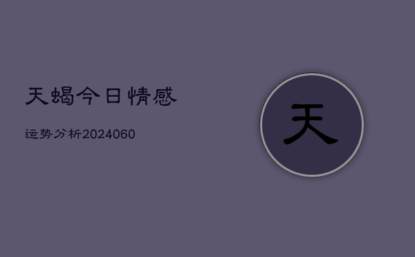 天蝎今日情感运势分析(6月15日)