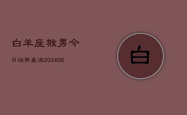 白羊座猴男今日运势查询(6月15日)  第1张