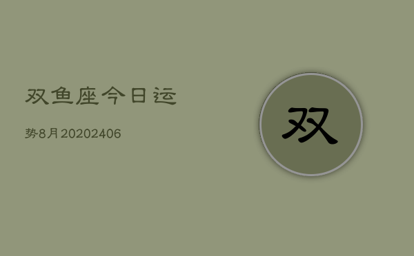 双鱼座今日运势8月20(6月15日)  第1张