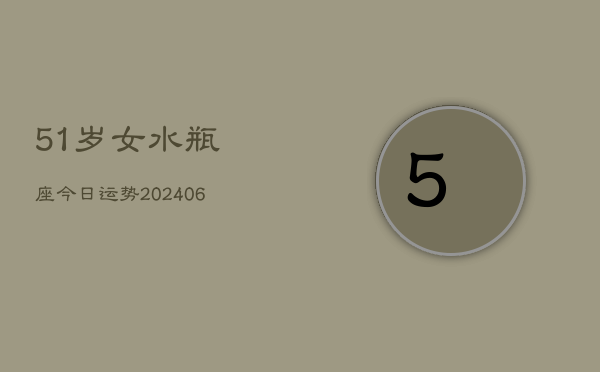 51岁女水瓶座今日运势(6月15日)