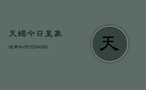 天蝎今日星象运势如何(6月15日)