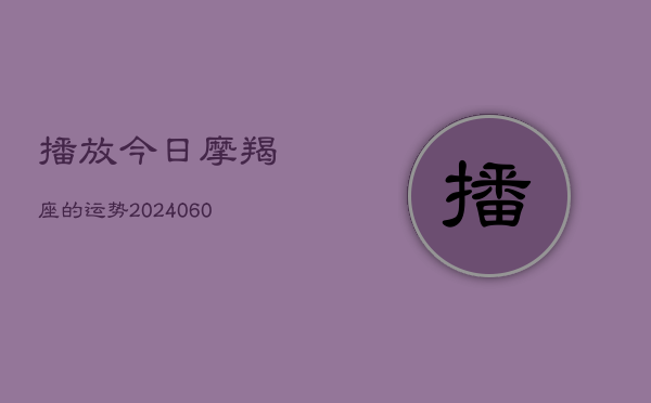 播放今日摩羯座的运势(6月15日)