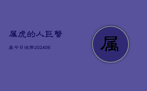 属虎的人巨蟹座今日运势(6月15日)